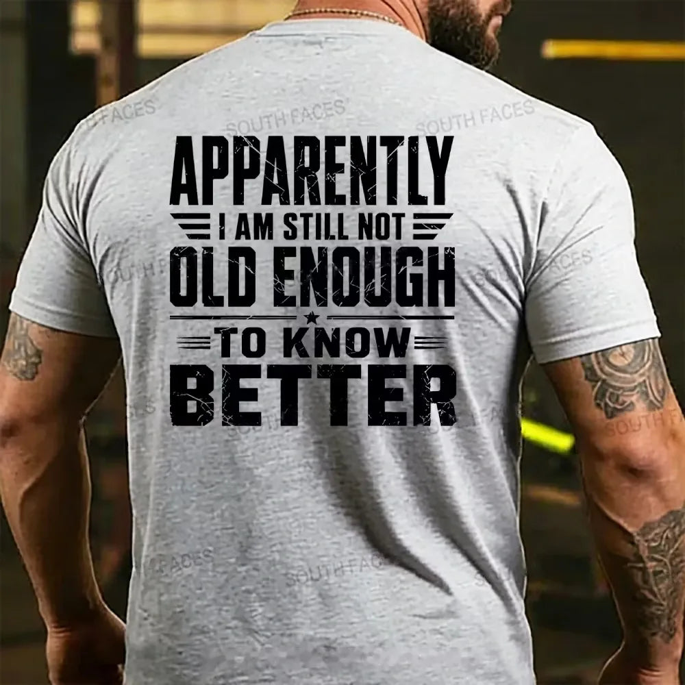 Apparently I'm Still Not Old Enough To Know Better T-shirts