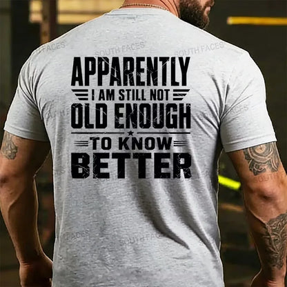 Apparently I'm Still Not Old Enough To Know Better T-shirts