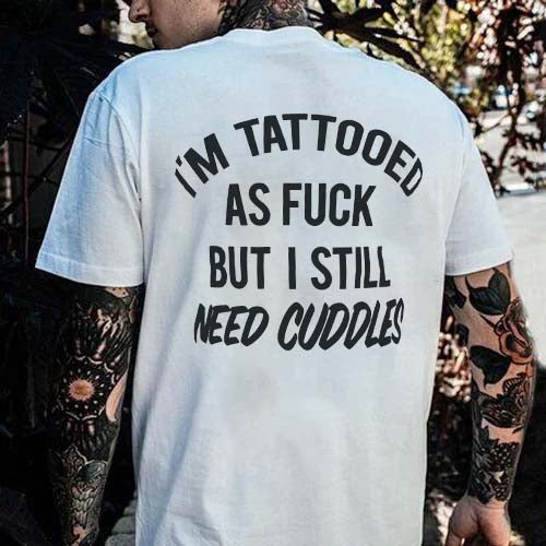 I'm Tattooed As F**k But I Still Need Cuddles Printed Men's T-shirt