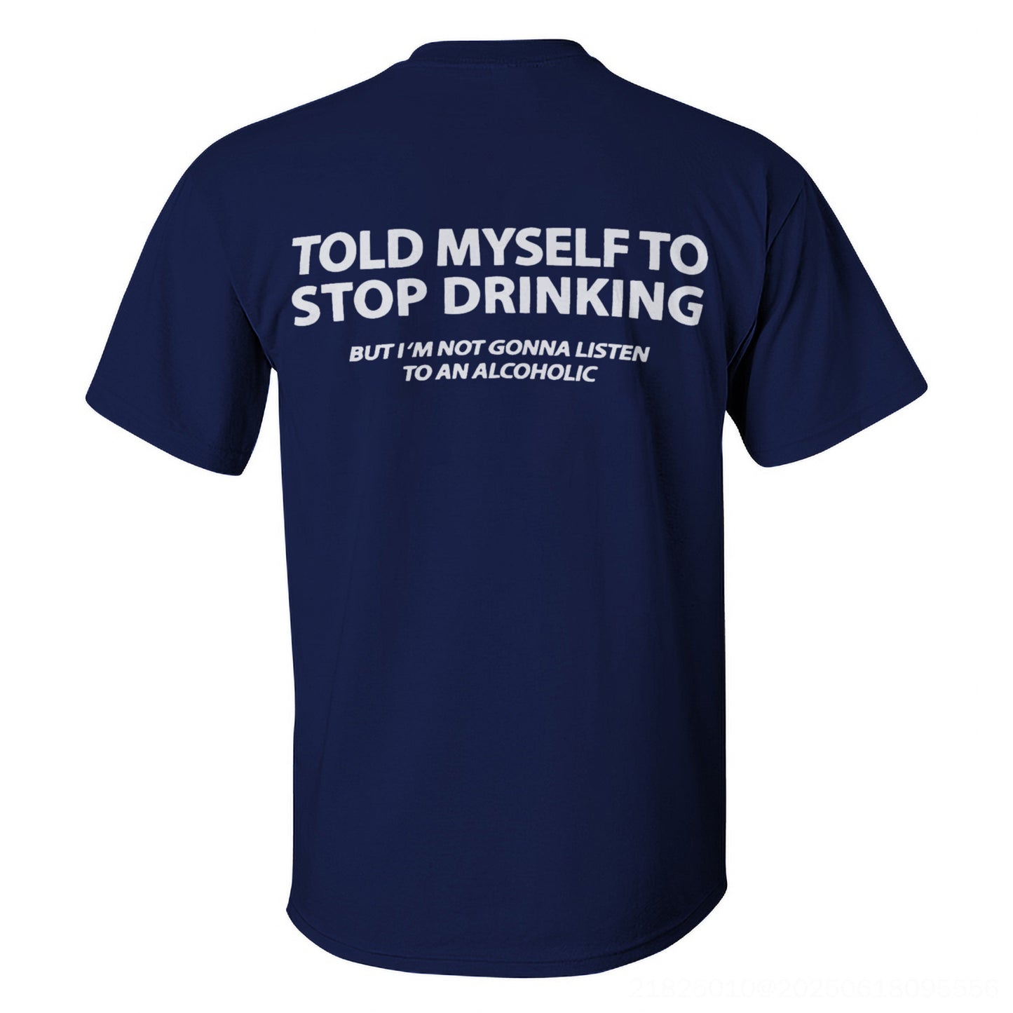 Told Myself To Stop Drinking But I'm Gonna Listen To An Alcoholic Printed Men's T-shirt