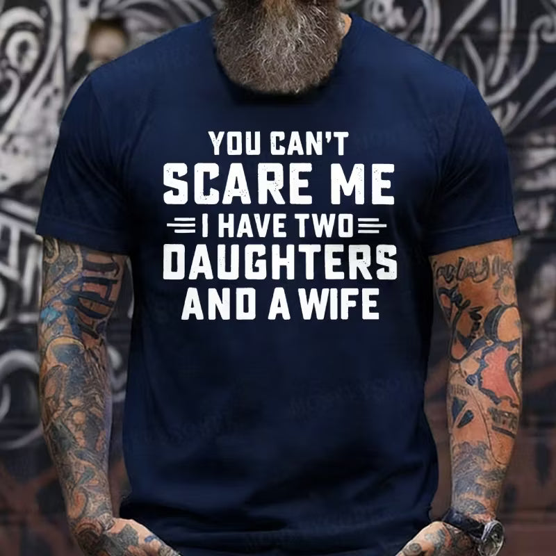 You Can't Scare Me I Have Two Daughters And A Wife Graphic T-Shirt