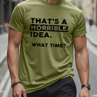 That's a Horrible Idea What Time T-Shirt Funny Sarcastic Drinking Humor Graphic T-Shirt