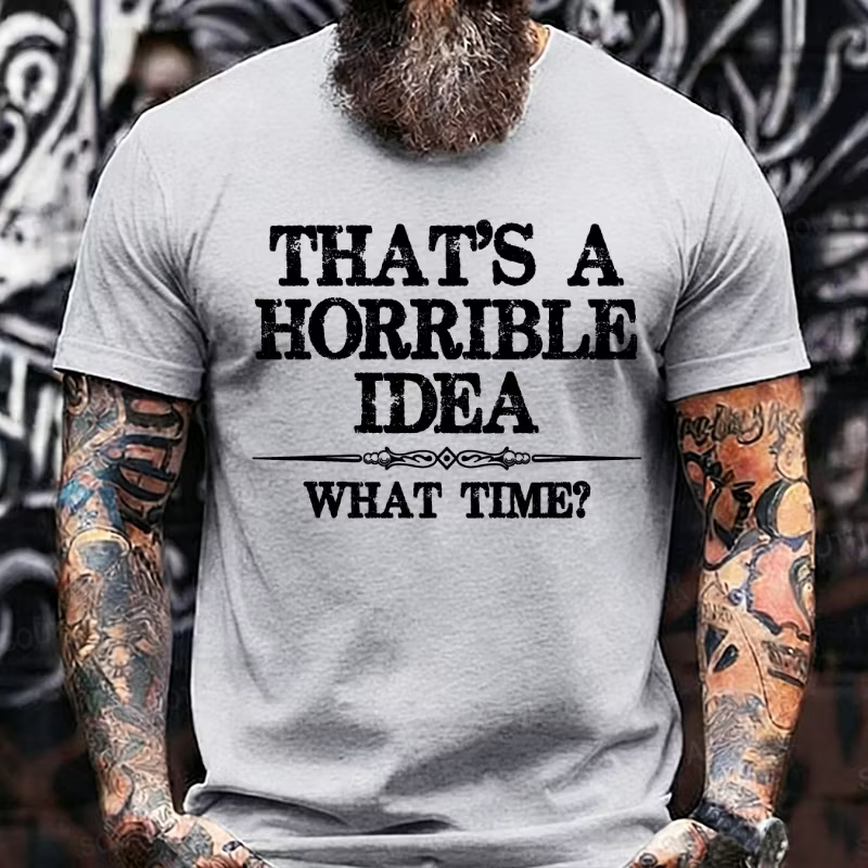 That's A Horrible Idea What Time? Graphic T-Shirt