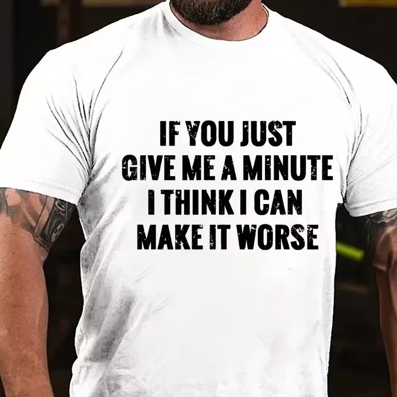 If You Just Give Me A Minute I Think I Can Make It Worse Graphic T-Shirt