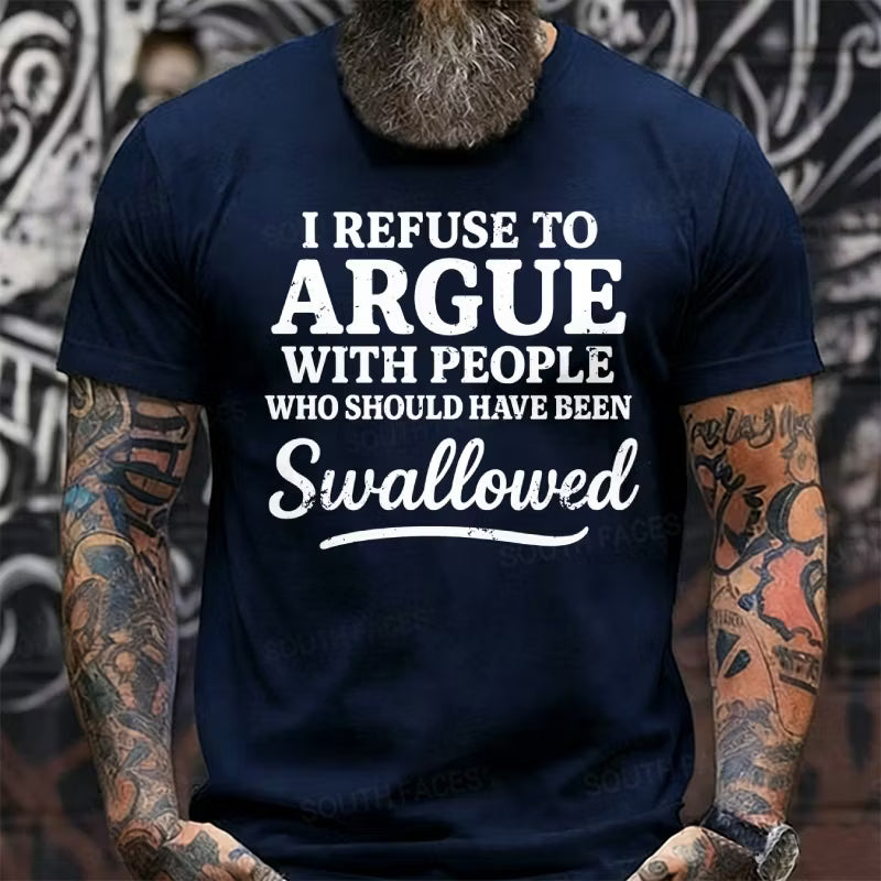 I Refuse To Argue With People Who Should Have Been Swallowed Graphic T-Shirt