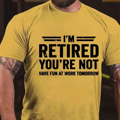 I'm Retired You're Not Have Fun At Work Tomorrow Graphic T-Shirt