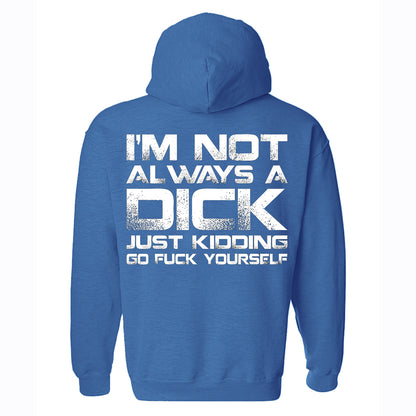 I'm Not Always A Dick Just Kidding Go F*ck Yourself Printed Fleece-lined Unisex Hoodie