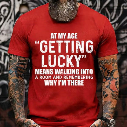 At My AgeGetting Lucky Means Walking Into A Room And Remembering Why I'm There T-Shirts
