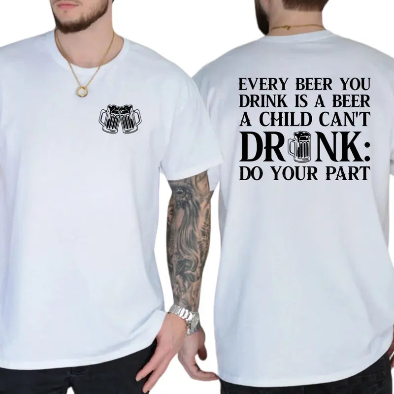 Every Beer You Drink Is a Beer a Child Can't Drink Two-Sided Graphic T-Shirt