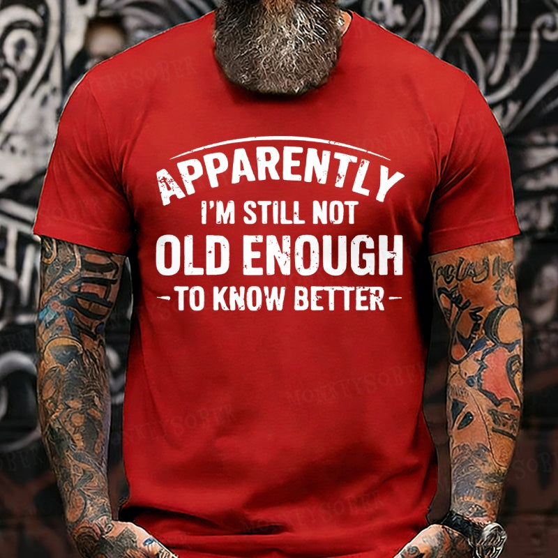 Apparently I'm Still Not Old Enough To Know Better Graphic T-Shirt