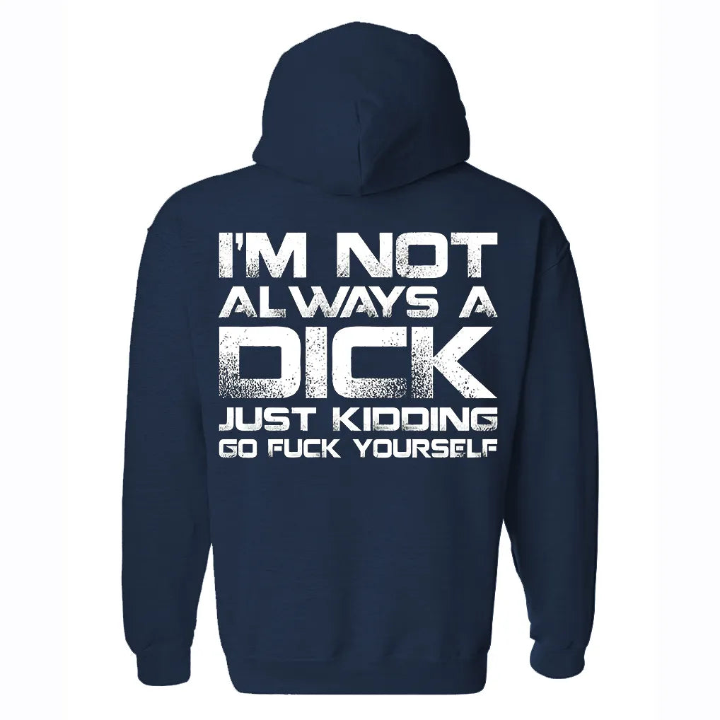 I'm Not Always A Dick Just Kidding Go F*ck Yourself Printed Fleece-lined Unisex Hoodie