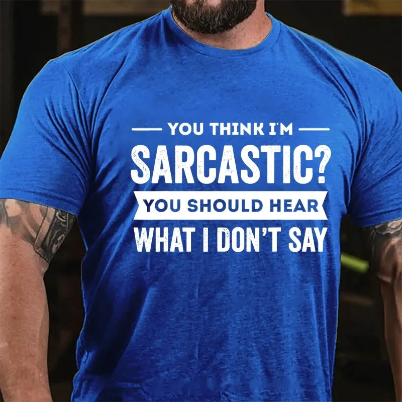 You Think I'm Sarcastic You Should Hear What I Don't Say Graphic T-Shirt