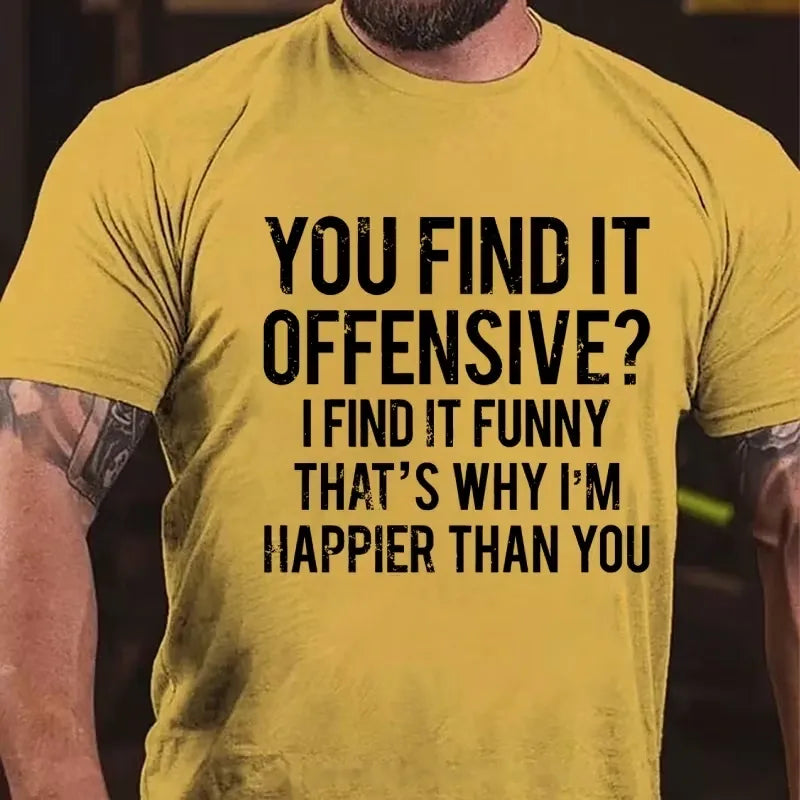 You Find It Offensive? I Find It Funny That's Why I'm Happier Than You Graphic T-Shirt