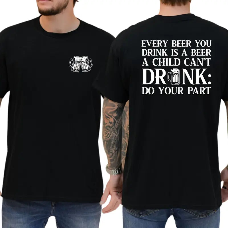 Every Beer You Drink Is a Beer a Child Can't Drink Two-Sided Graphic T-Shirt