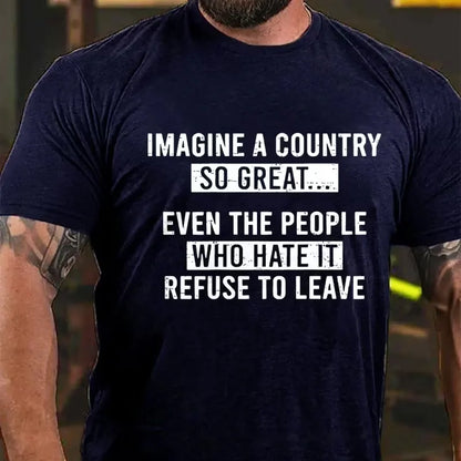 Imagine A Country So Great...Even The People Who Hate It Refuse To Leave Graphic T-Shirt