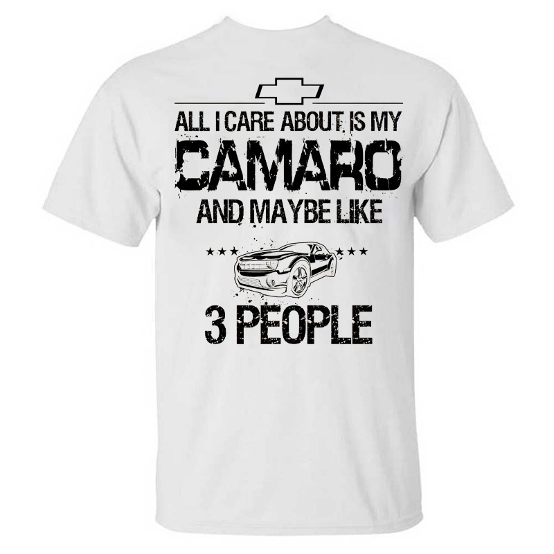 All I Care About Is My Camaro And Maybe Like 3 People T-shirt
