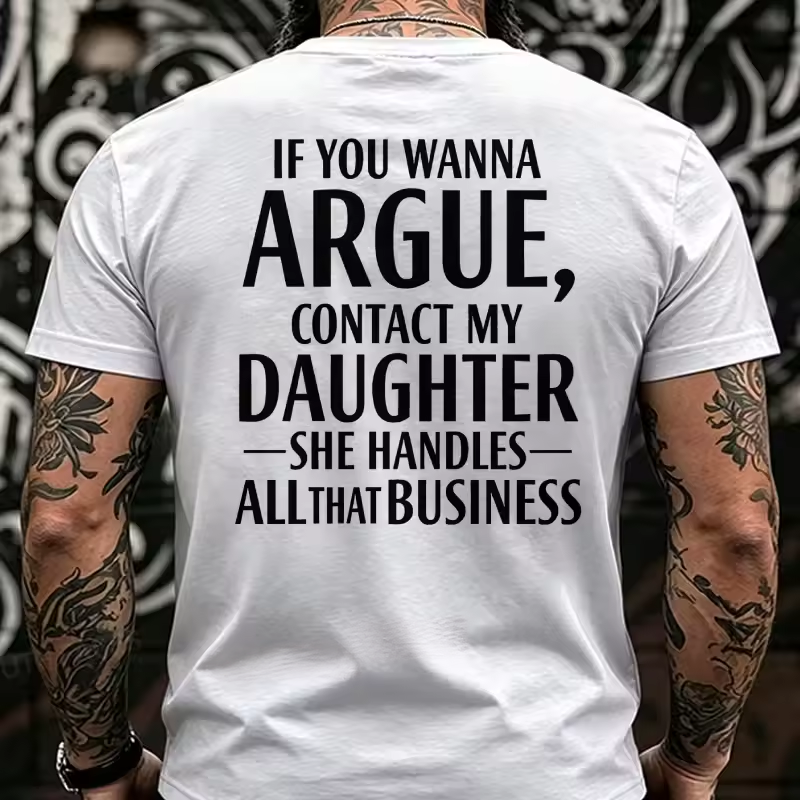 If You Wanna Argue, Contact My Daughter She Handles All That Business Back T-Shirts
