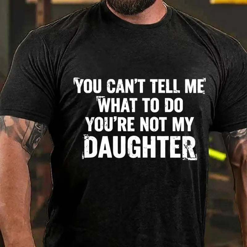 You Can't Tell Me What To Do You're Not My Daughter Graphic T-Shirt