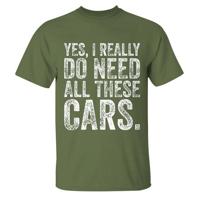 Yes, I Really Do Need All These Cars T-shirt