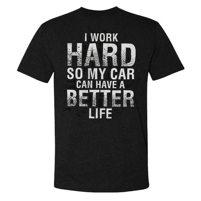 I Work Hard So My Car Can Have A Better Life T-shirt