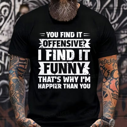 You Find It Offensive?...I Find It Funny. That's Why I'm Happier Than You Graphic T-Shirt
