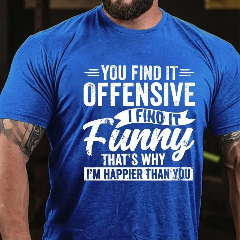 You Find It Offensive?...I Find It Funny. That's Why I'm Happier Than You Graphic T-Shirt