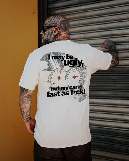 I May Be Ugly But My Car Is Fast As F*ck T-shirt