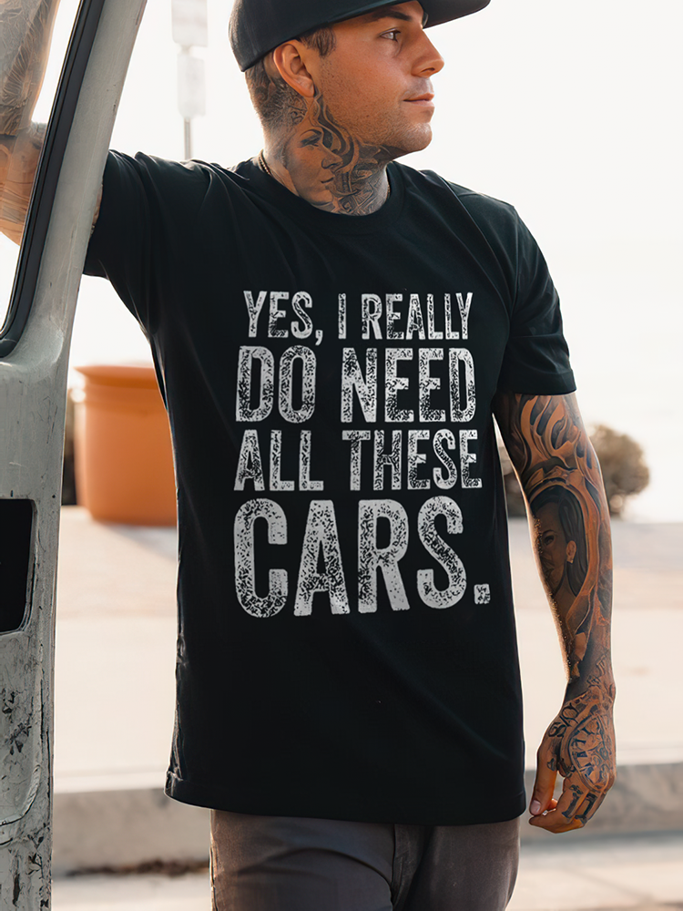 Yes, I Really Do Need All These Cars T-shirt