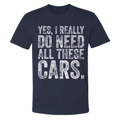 Yes, I Really Do Need All These Cars T-shirt