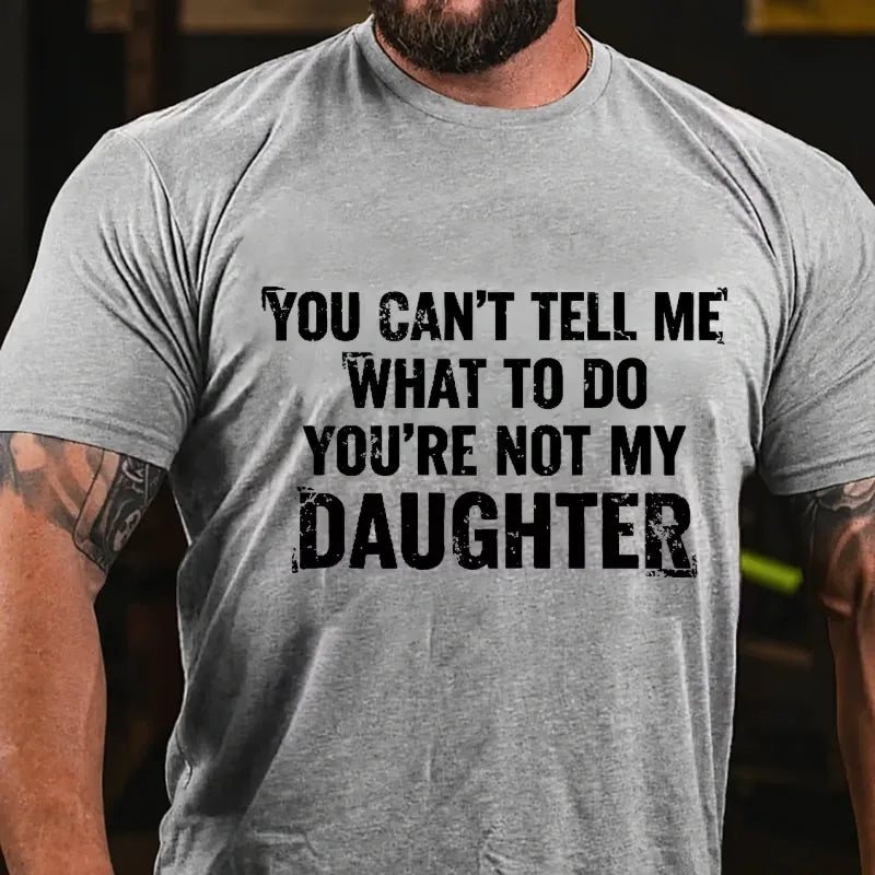 You Can't Tell Me What To Do You're Not My Daughter Graphic T-Shirt