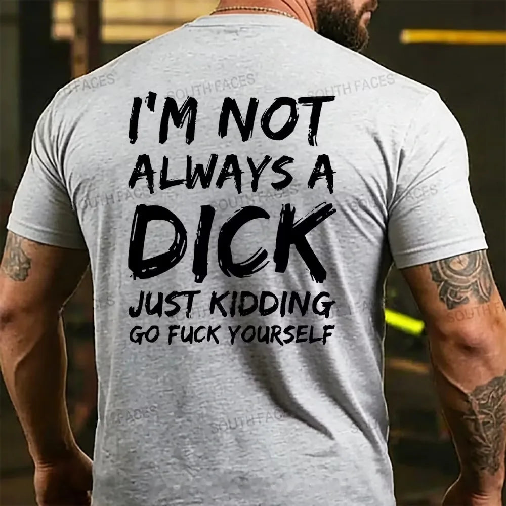 I'm Not Always A Dick Just Kidding Go Fuck Yourself  T-shirts