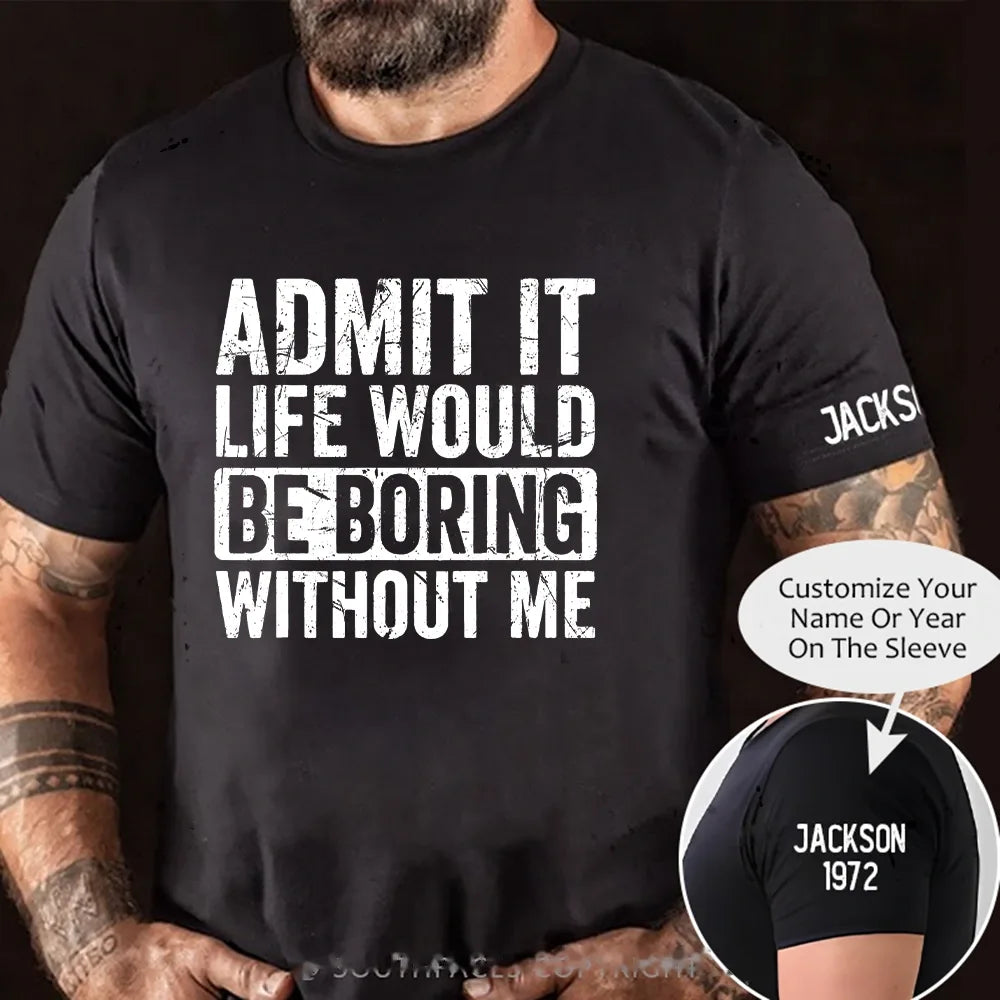 Admit It Life Would Be Boring Without Me Graphic T-Shirt