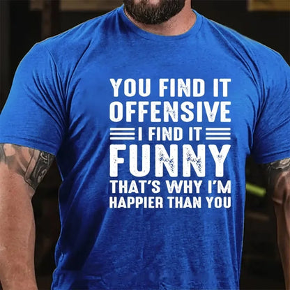 You Find It Offensive?...I Find It Funny. That's Why I'm Happier Than You Graphic T-Shirt