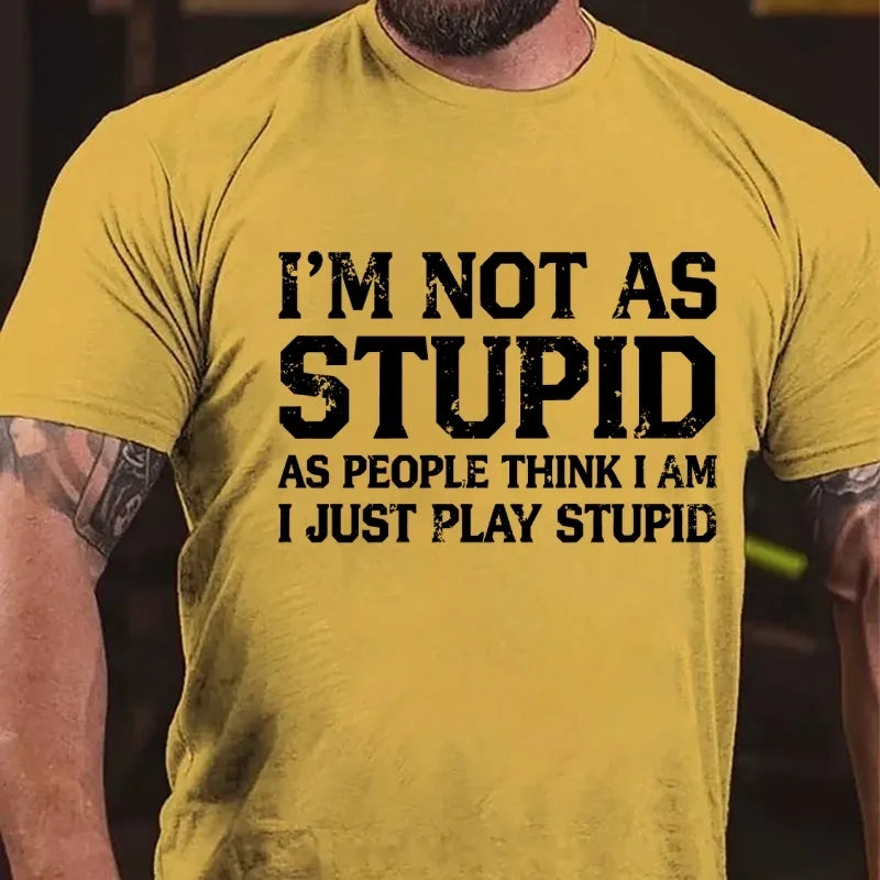 I'm Not As Stupid As People Think I Am I Just Play Stupid Graphic T-Shirt