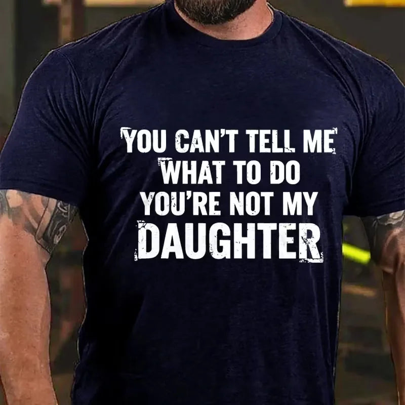 You Can't Tell Me What To Do You're Not My Daughter Graphic T-Shirt