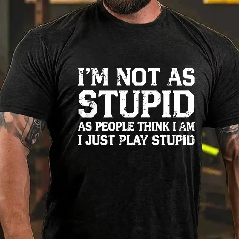 I'm Not As Stupid As People Think I Am I Just Play Stupid Graphic T-Shirt