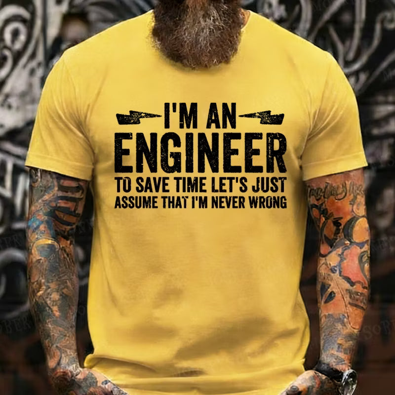 I Am An Engineer To Save Time,Let's Just Assume That I'm Never Wrong Graphic T-Shirt