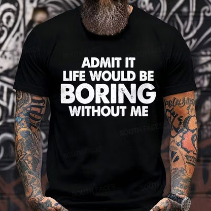 Admit It Life Would Be Boring Without Me Graphic T-Shirt