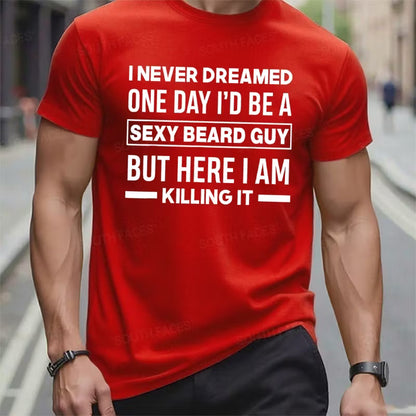 I Never Dreamed One Day I'd Be A Sexy Beard Guy But Here I Am Killing It Graphic T-Shirt