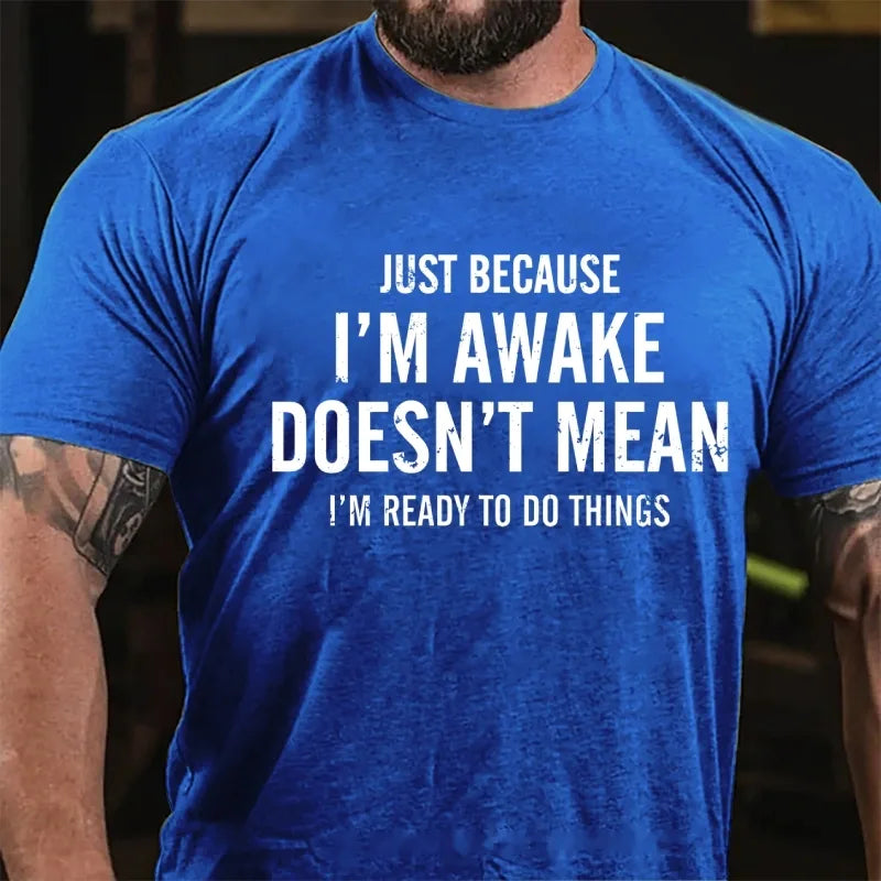 Just Because I'm Awake Doesn't Mean I'm Ready To Do Things Graphic T-Shirt