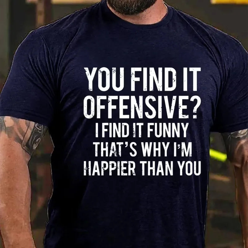 You Find It Offensive? I Find It Funny That's Why I'm Happier Than You Graphic T-Shirt