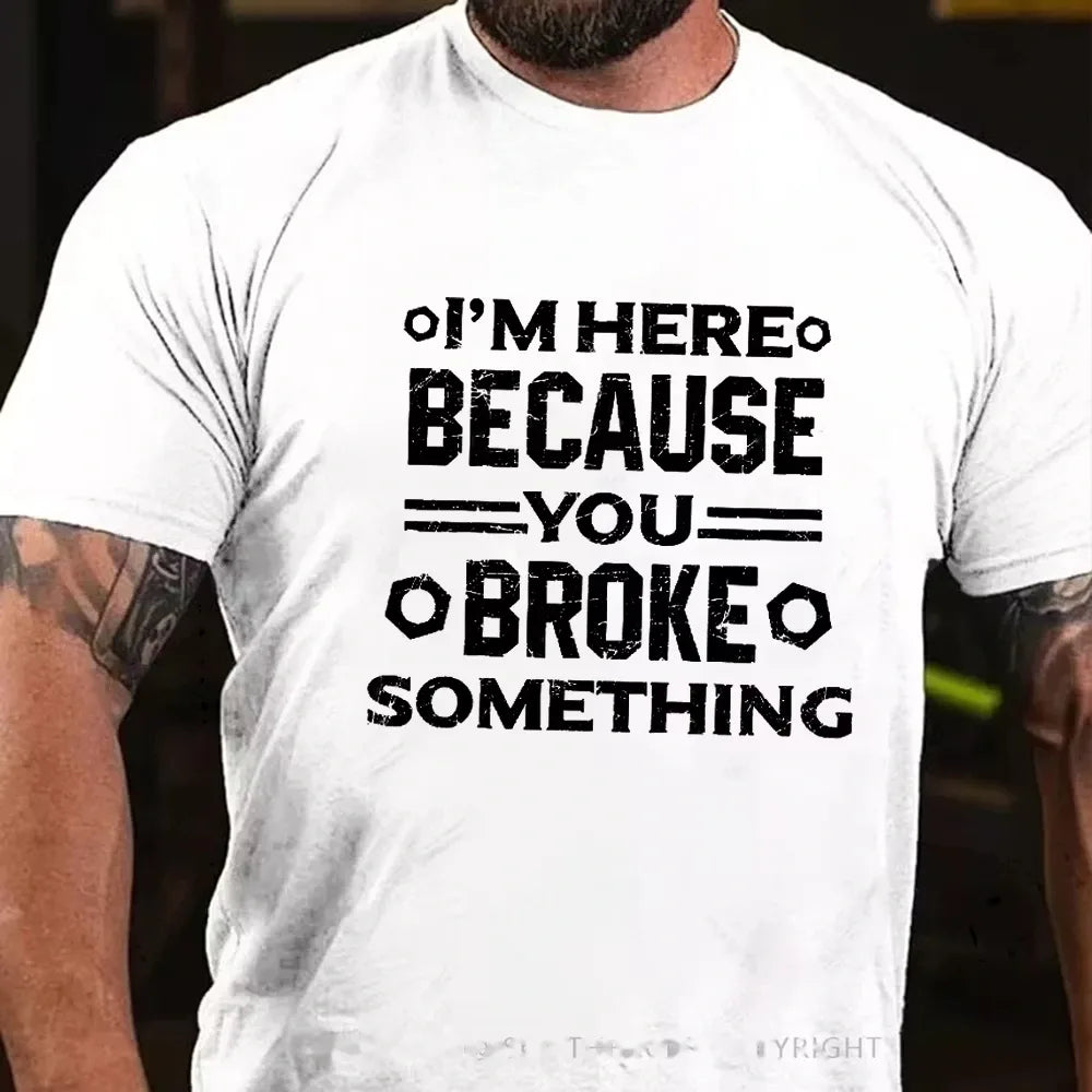 I'm Here Because You Broke Something Funny Handyman Graphic T-Shirt