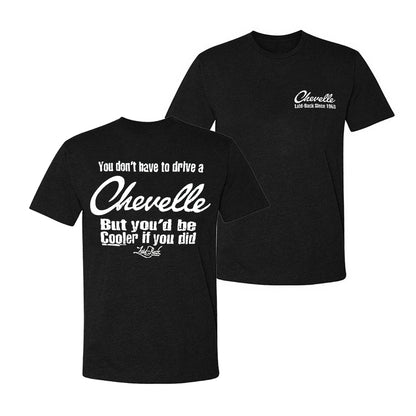 You Don't Have To Drive A Chevelle But You'd Be Cooler If You Did T-shirt