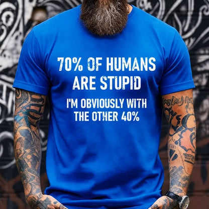 70% Of Humans Are Stupid I'm Obviously With The Other 40% Graphic T-Shirt