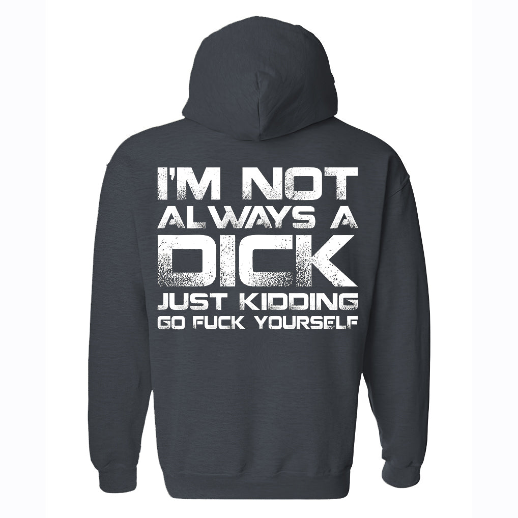 I'm Not Always A Dick Just Kidding Go F*ck Yourself Printed Fleece-lined Unisex Hoodie