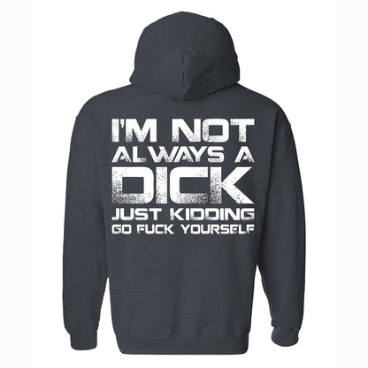 I'm Not Always A Dick Just Kidding Go F*ck Yourself Printed Fleece-lined Unisex Hoodie
