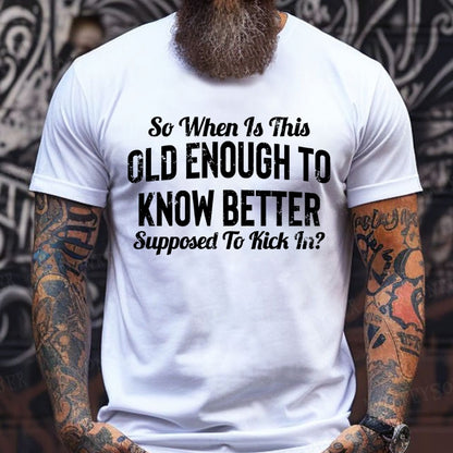 So When Is This Old Enough To Know Better Supposed To Kick In? Graphic T-Shirt