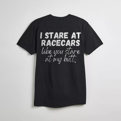 I Stare at Racecars Like You Stare at My Butt T-shirt
