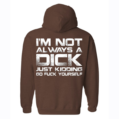 I'm Not Always A Dick Just Kidding Go F*ck Yourself Printed Fleece-lined Unisex Hoodie