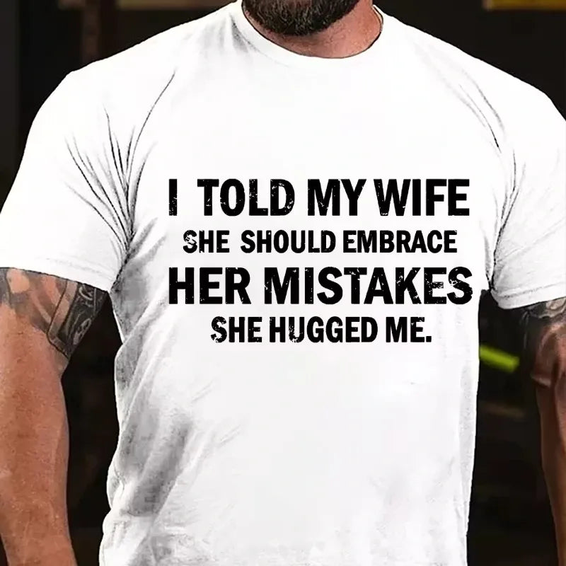 I Told My Wife She Should Embrace Her Mistakes She Hugged Me Graphic T-Shirt